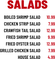 boiled shrimp salad chicken strip salad crawfish tail salad fried shrimp salad fried oyster salad grilled chicken salad house salad 10.99 7.99 12.99 9.99 12.99 7.99 4.99