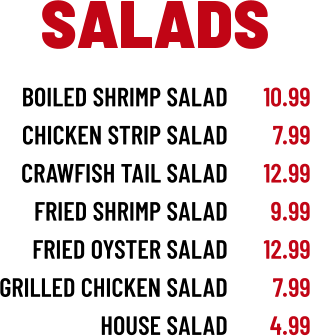 boiled shrimp salad chicken strip salad crawfish tail salad fried shrimp salad fried oyster salad grilled chicken salad house salad 10.99 7.99 12.99 9.99 12.99 7.99 4.99