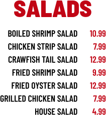 boiled shrimp salad chicken strip salad crawfish tail salad fried shrimp salad fried oyster salad grilled chicken salad house salad 10.99 7.99 12.99 9.99 12.99 7.99 4.99